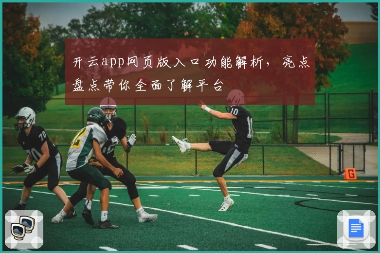 开云app网页版入口功能解析，亮点盘点带你全面了解平台