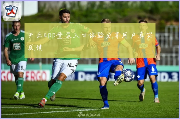 开云app登录入口体验分享用户真实反馈