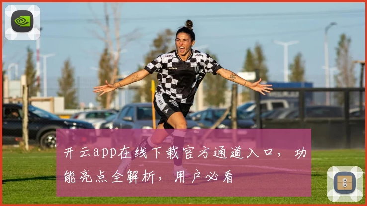 开云app在线下载官方通道入口，功能亮点全解析，用户必看