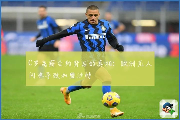 C罗高薪合约背后的真相：欧洲无人问津导致加盟沙特